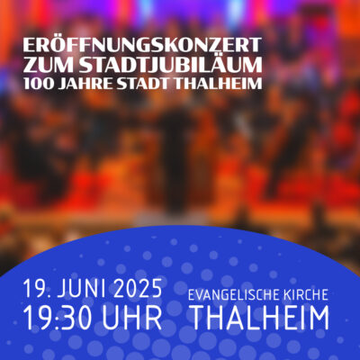 Eröffnungskonzert zum Stadtjubiläum 100 Jahre Thalheim